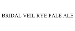 BRIDAL VEIL RYE PALE ALE trademark