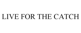 LIVE FOR THE CATCH trademark