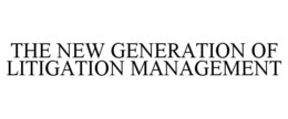 THE NEW GENERATION OF LITIGATION MANAGEMENT trademark