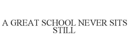 A GREAT SCHOOL NEVER SITS STILL trademark