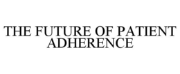 THE FUTURE OF PATIENT ADHERENCE trademark