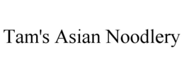 TAM'S ASIAN NOODLERY trademark