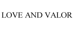 LOVE AND VALOR trademark