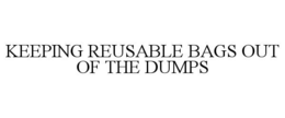KEEPING REUSABLE BAGS OUT OF THE DUMPS trademark