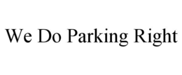 WE DO PARKING RIGHT trademark