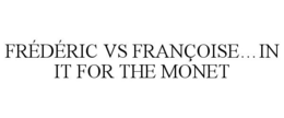 FRÉDÉRIC VS FRANÇOISE...IN IT FOR THE MONET trademark