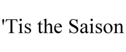 'TIS THE SAISON trademark