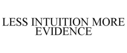 LESS INTUITION MORE EVIDENCE trademark