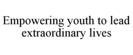 EMPOWERING YOUTH TO LEAD EXTRAORDINARY LIVES trademark