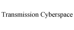 TRANSMISSION CYBERSPACE trademark