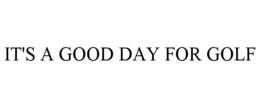 IT'S A GOOD DAY FOR GOLF trademark