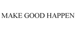 MAKE GOOD HAPPEN trademark