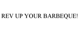 REV UP YOUR BARBEQUE! trademark