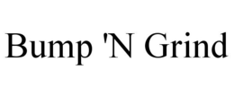 BUMP 'N GRIND trademark