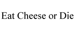 EAT CHEESE OR DIE trademark