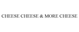 CHEESE CHEESE & MORE CHEESE trademark