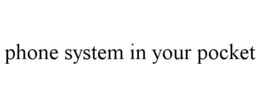 PHONE SYSTEM IN YOUR POCKET trademark