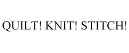 QUILT! KNIT! STITCH! trademark