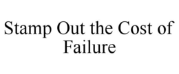 STAMP OUT THE COST OF FAILURE trademark