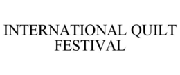 INTERNATIONAL QUILT FESTIVAL trademark