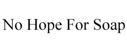 NO HOPE FOR SOAP trademark