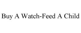 BUY A WATCH-FEED A CHILD trademark