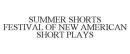SUMMER SHORTS FESTIVAL OF NEW AMERICAN SHORT PLAYS trademark