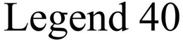LEGEND 40 trademark