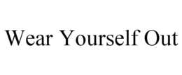 WEAR YOURSELF OUT trademark