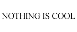 NOTHING IS COOL trademark