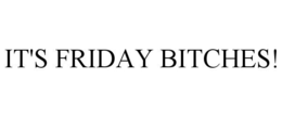 IT'S FRIDAY BITCHES! trademark