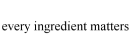 EVERY INGREDIENT MATTERS trademark