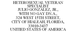 HETEROSEXUAL VETERAN SPECIALIST JULIO GONZALEZ, JR., WITH NO GAY DN.A., 324 WEST 15TH STREET, CITY OF HIALEAH, FLORIDA, 33010-3437 UNITIED STATES OF AMERICA trademark
