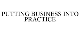 PUTTING BUSINESS INTO PRACTICE trademark
