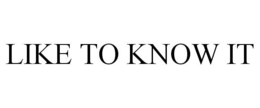 LIKE TO KNOW IT trademark