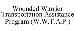 WOUNDED WARRIOR TRANSPORTATION ASSISTANCE PROGRAM (W.W.T.A.P.) trademark