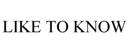 LIKE TO KNOW trademark