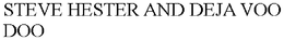 STEVE HESTER AND DEJA VOO DOO trademark