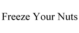 FREEZE YOUR NUTS trademark