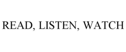 READ, LISTEN, WATCH trademark