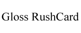 GLOSS RUSHCARD trademark