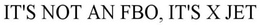 IT'S NOT AN FBO, IT'S X JET trademark