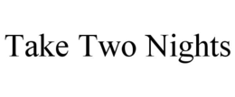 TAKE TWO NIGHTS trademark