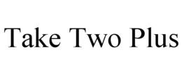 TAKE TWO PLUS trademark