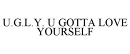 U.G.L.Y. U GOTTA LOVE YOURSELF trademark