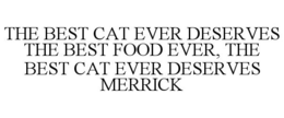 THE BEST CAT EVER DESERVES THE BEST FOOD EVER, THE BEST CAT EVER DESERVES MERRICK trademark