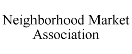 NEIGHBORHOOD MARKET ASSOCIATION trademark