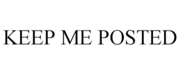 KEEP ME POSTED trademark