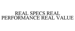 REAL SPECS REAL PERFORMANCE REAL VALUE trademark