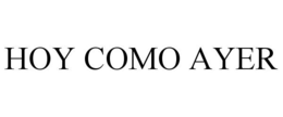 HOY COMO AYER trademark